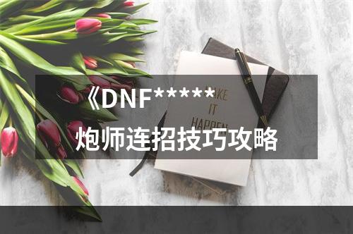 《DNF*****炮师连招技巧攻略