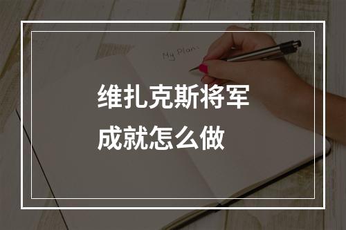 维扎克斯将军成就怎么做