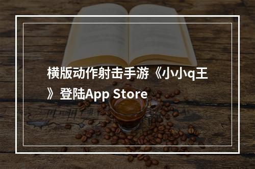 横版动作射击手游《小小q王》登陆App Store