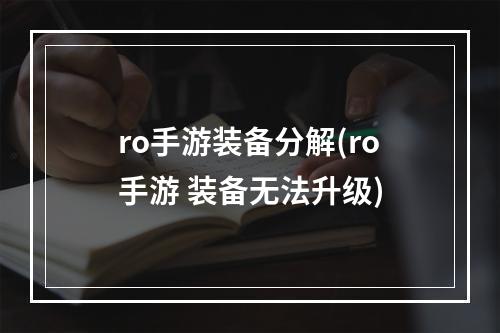 ro手游装备分解(ro手游 装备无法升级)