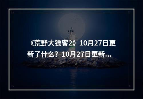 《荒野大镖客2》10月27日更新了什么？10月27日更新内容一览