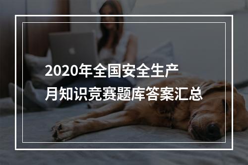 2020年全国安全生产月知识竞赛题库答案汇总