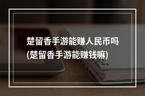 楚留香手游能赚人民币吗(楚留香手游能赚钱嘛)