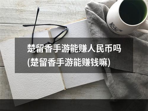 楚留香手游能赚人民币吗(楚留香手游能赚钱嘛)