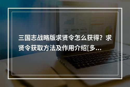 三国志战略版求贤令怎么获得？求贤令获取方法及作用介绍[多图]