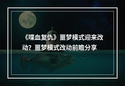 《喋血复仇》噩梦模式迎来改动？噩梦模式改动前瞻分享