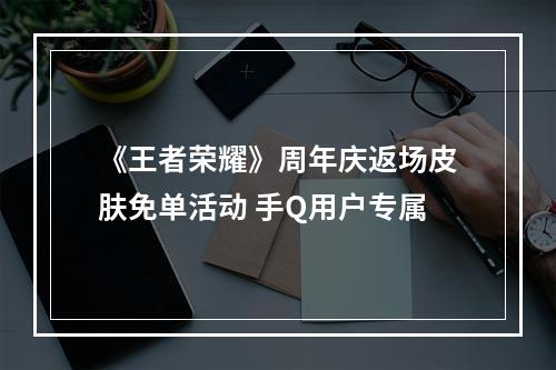 《王者荣耀》周年庆返场皮肤免单活动 手Q用户专属