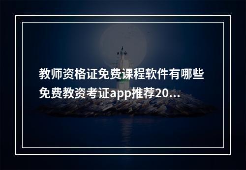 教师资格证免费课程软件有哪些 免费教资考证app推荐2022[多图]