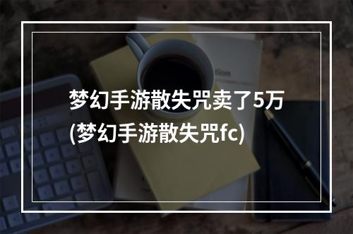 梦幻手游散失咒卖了5万(梦幻手游散失咒fc)