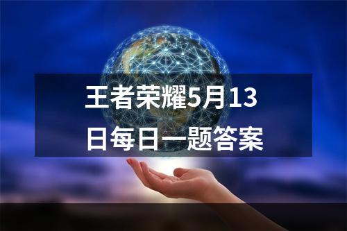 王者荣耀5月13日每日一题答案