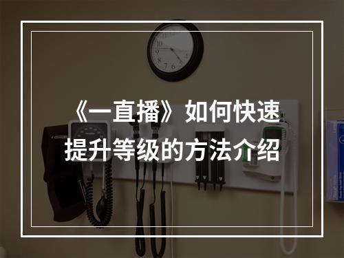 《一直播》如何快速提升等级的方法介绍