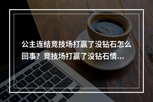 公主连结竞技场打赢了没钻石怎么回事？竞技场打赢了没钻石情况介绍