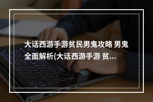 大话西游手游贫民男鬼攻略 男鬼全面解析(大话西游手游 贫民)