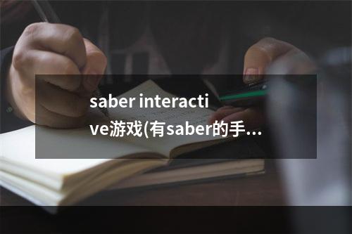 saber interactive游戏(有saber的手游很萌的)