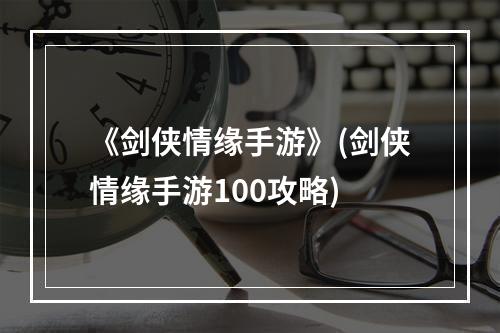 《剑侠情缘手游》(剑侠情缘手游100攻略)