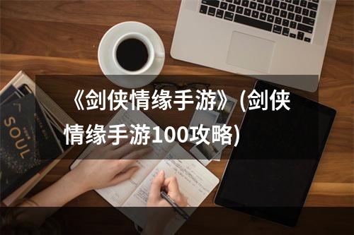 《剑侠情缘手游》(剑侠情缘手游100攻略)