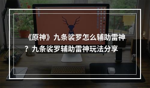 《原神》九条裟罗怎么辅助雷神？九条裟罗辅助雷神玩法分享