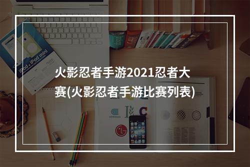 火影忍者手游2021忍者大赛(火影忍者手游比赛列表)