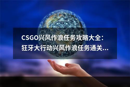 CSGO兴风作浪任务攻略大全：狂牙大行动兴风作浪任务通关流程[多图]