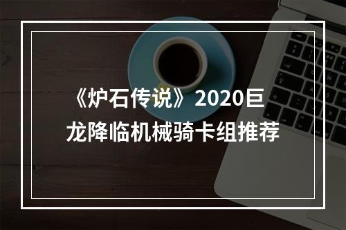 《炉石传说》2020巨龙降临机械骑卡组推荐