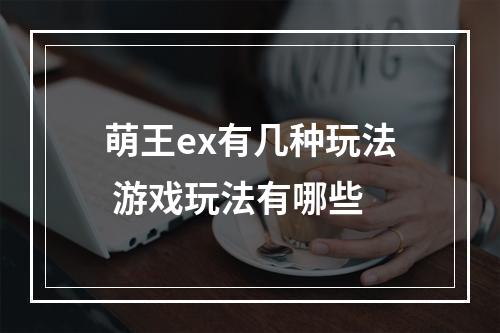 萌王ex有几种玩法 游戏玩法有哪些