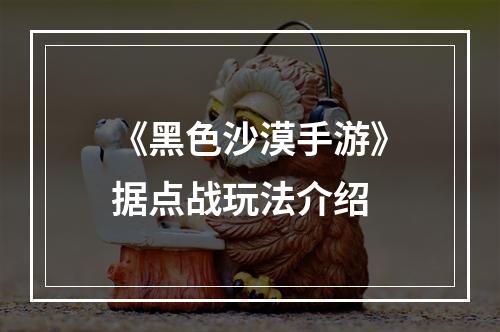 《黑色沙漠手游》据点战玩法介绍