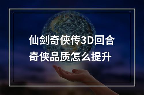 仙剑奇侠传3D回合奇侠品质怎么提升