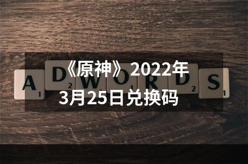 《原神》2022年3月25日兑换码