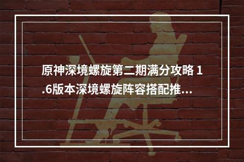 原神深境螺旋第二期满分攻略 1.6版本深境螺旋阵容搭配推荐