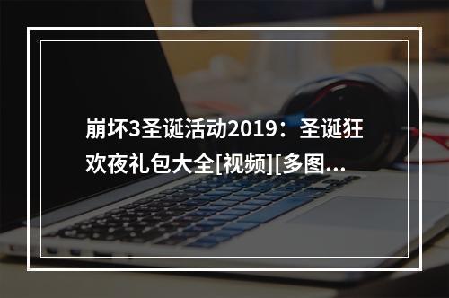 崩坏3圣诞活动2019：圣诞狂欢夜礼包大全[视频][多图]