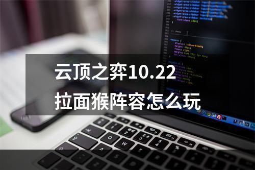 云顶之弈10.22拉面猴阵容怎么玩