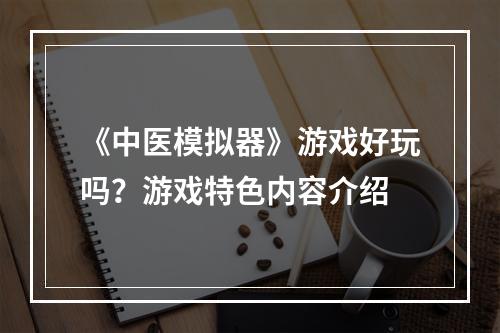 《中医模拟器》游戏好玩吗？游戏特色内容介绍