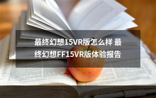 最终幻想15VR版怎么样 最终幻想FF15VR版体验报告