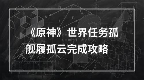 《原神》世界任务孤舰履孤云完成攻略