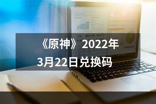 《原神》2022年3月22日兑换码