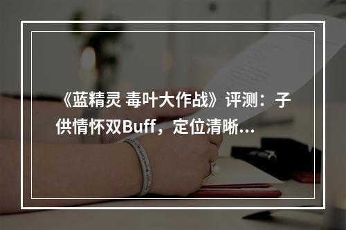 《蓝精灵 毒叶大作战》评测：子供情怀双Buff，定位清晰小制作