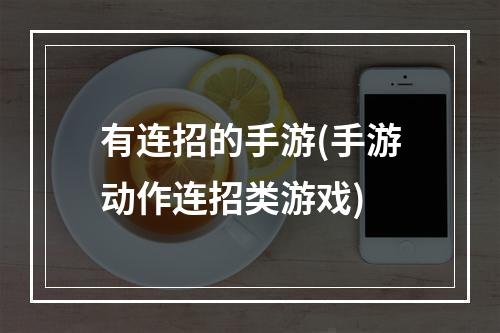 有连招的手游(手游动作连招类游戏)