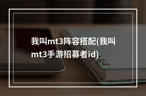 我叫mt3阵容搭配(我叫mt3手游招募者id)