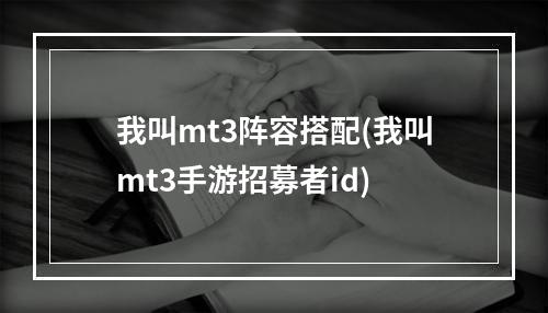 我叫mt3阵容搭配(我叫mt3手游招募者id)