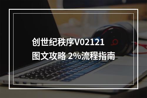 创世纪秩序V02121图文攻略 2%流程指南