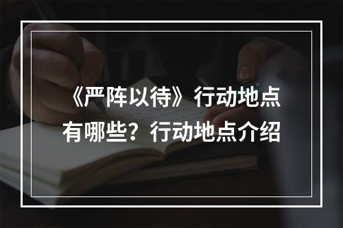 《严阵以待》行动地点有哪些？行动地点介绍