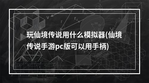 玩仙境传说用什么模拟器(仙境传说手游pc版可以用手柄)