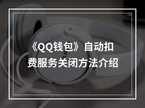 《QQ钱包》自动扣费服务关闭方法介绍