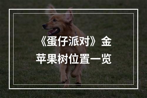 《蛋仔派对》金苹果树位置一览