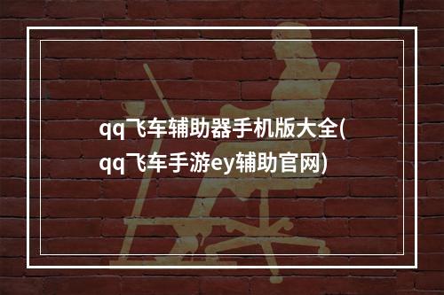 qq飞车辅助器手机版大全(qq飞车手游ey辅助官网)