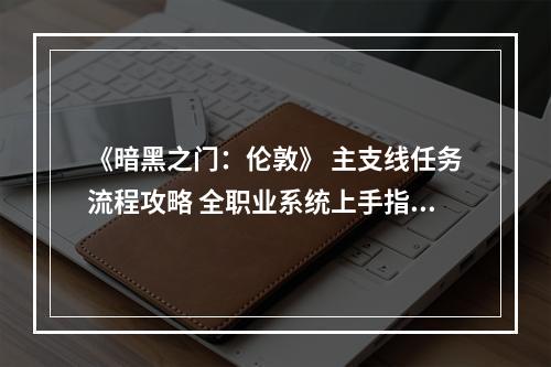 《暗黑之门：伦敦》 主支线任务流程攻略 全职业系统上手指南