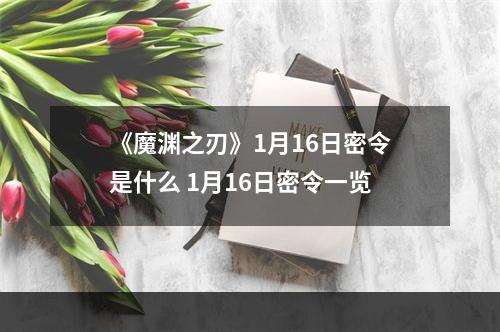 《魔渊之刃》1月16日密令是什么 1月16日密令一览