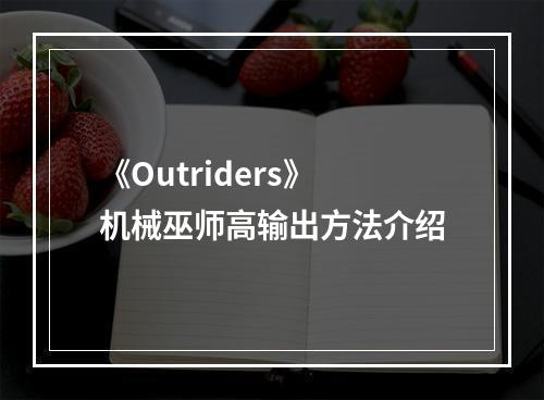 《Outriders》机械巫师高输出方法介绍