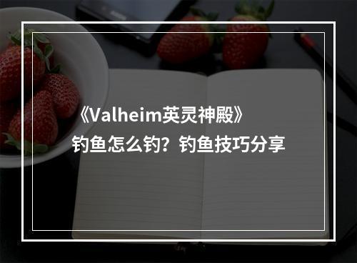 《Valheim英灵神殿》钓鱼怎么钓？钓鱼技巧分享