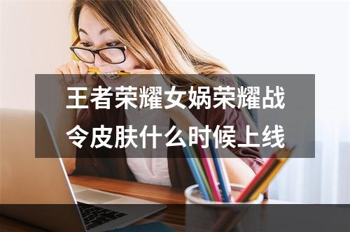 王者荣耀女娲荣耀战令皮肤什么时候上线